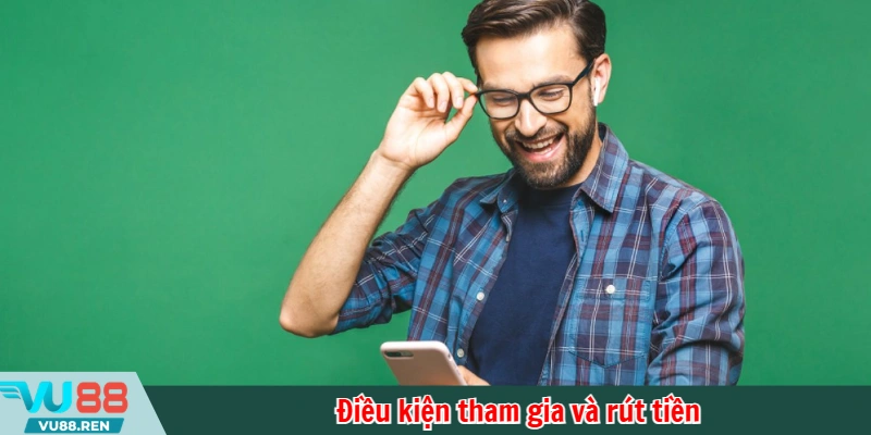 Điều kiện tham gia và rút tiền