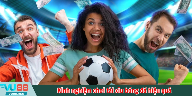 Kinh nghiệm chơi tài xỉu bóng đá hiệu quả