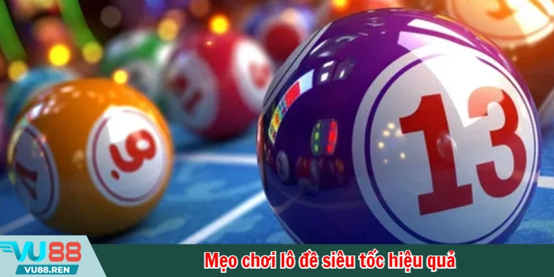 Mẹo chơi lô đề siêu tốc hiệu quả