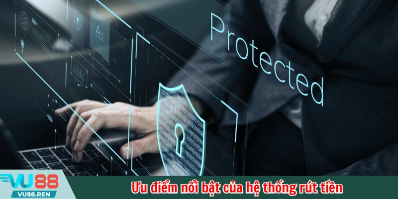 Ưu điểm nổi bật của hệ thống rút tiền