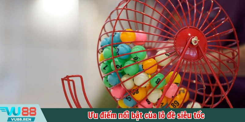 Ưu điểm nổi bật của lô đề siêu tốc