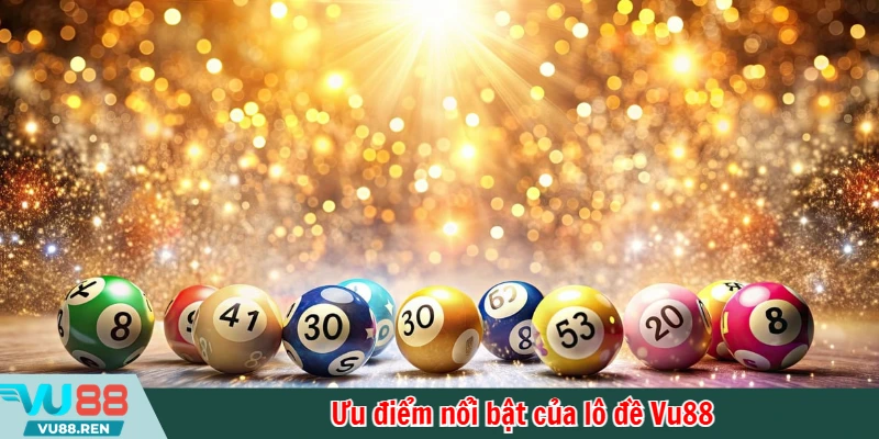 Ưu điểm nổi bật của lô đề Vu88